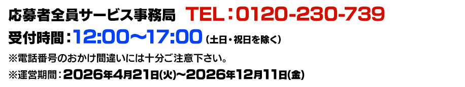応募者全員大サービス事務局  TEL：0120-230-739