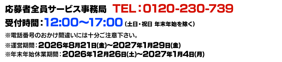 応募者全員大サービス事務局 TEL:0120-230-739