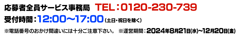 応募者全員大サービス事務局  TEL：0120-230-739